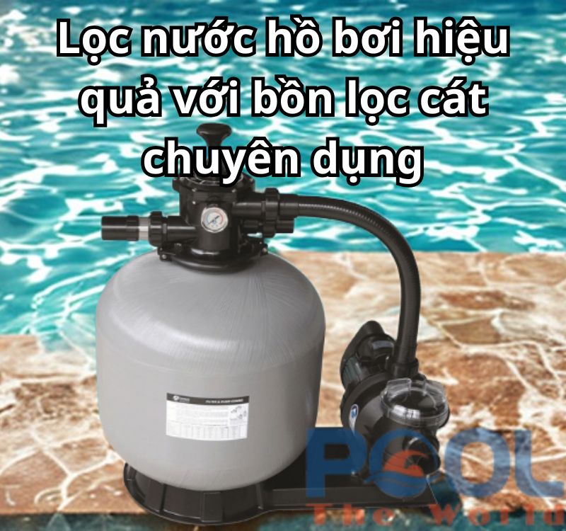 Lọc nước hồ bơi hiệu quả với bồn lọc cát chuyên dụng